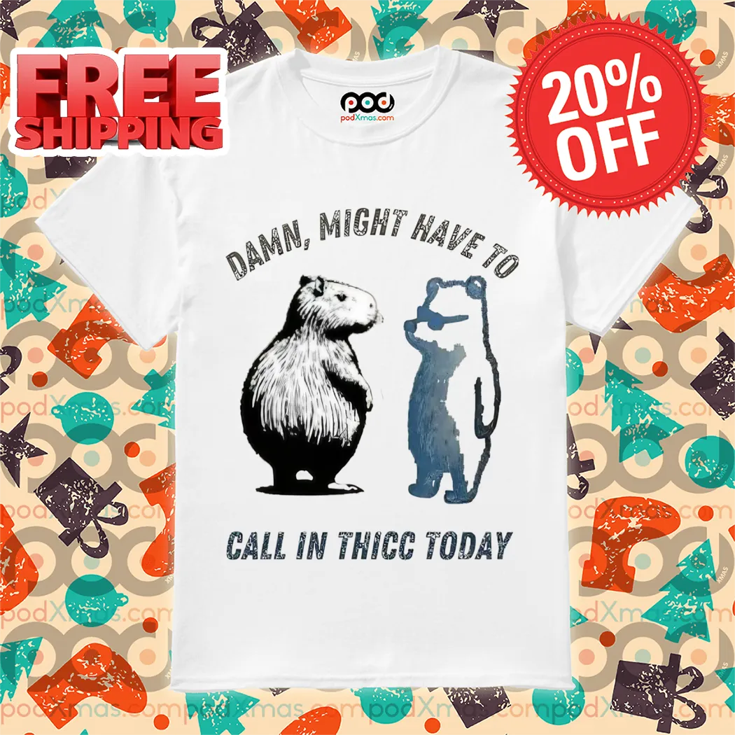 Damn Might Have To Call In Thicc Today 2024 Shirt