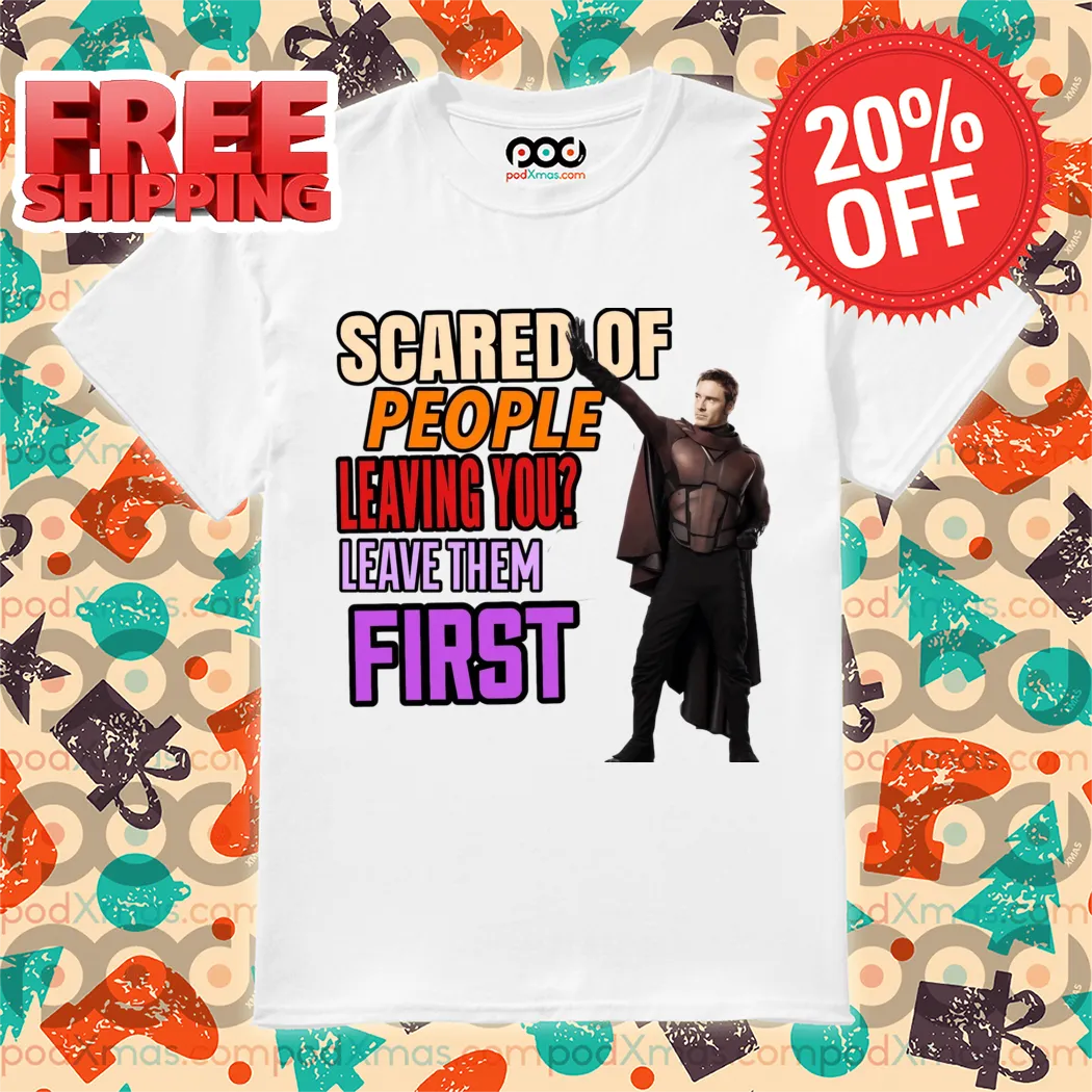 Mageto Scared Of People Leaving You Leave Them First Shirt