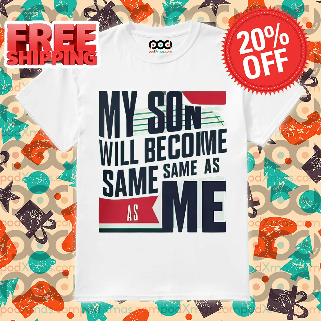 My Son Will Become Same As Me Shirt