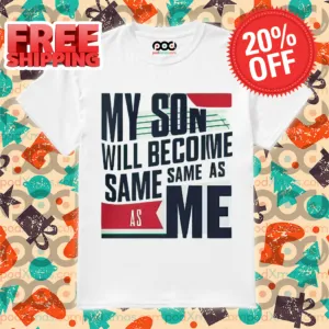 My Son Will Become Same As Me Shirt