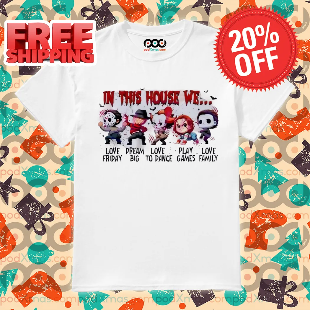 Horror Characters In This House We Love Friday Dream Big Love To Dance Play Games Love Family Halloween 2024 Shirt