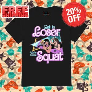Get In Loser We're Gonna Squat Shirt