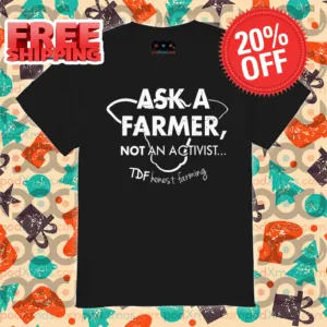 Ask A Farmer Not An Activist Tdf Honest Farming Shirt