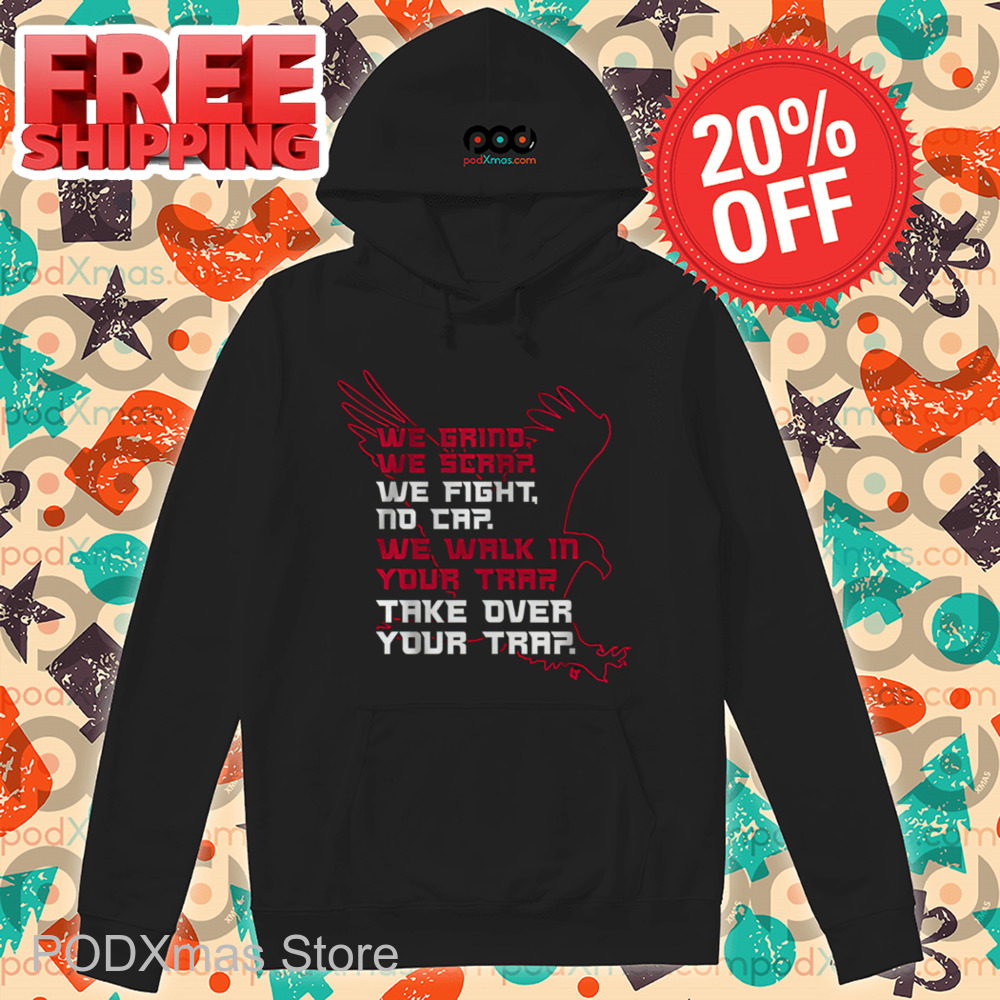 Atlanta Falcons We Grind We Scrap We Fight No Cap We Walk In Your Trap Take Over Your Trap Shirt