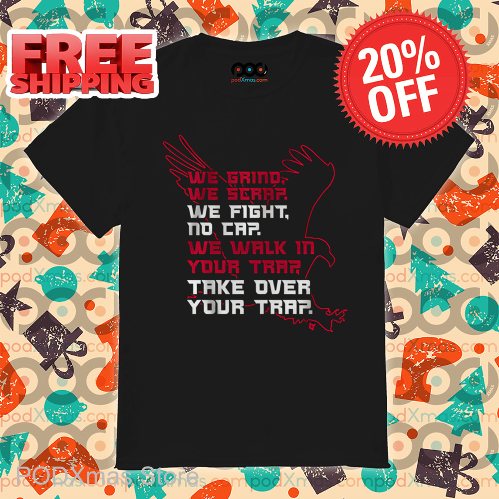 Atlanta Falcons We Grind We Scrap We Fight No Cap We Walk In Your Trap Take Over Your Trap Shirt Atlanta Falcons We Grind We Scrap We Fight No Cap We Walk In Your Trap Take Over Your Trap Shirt