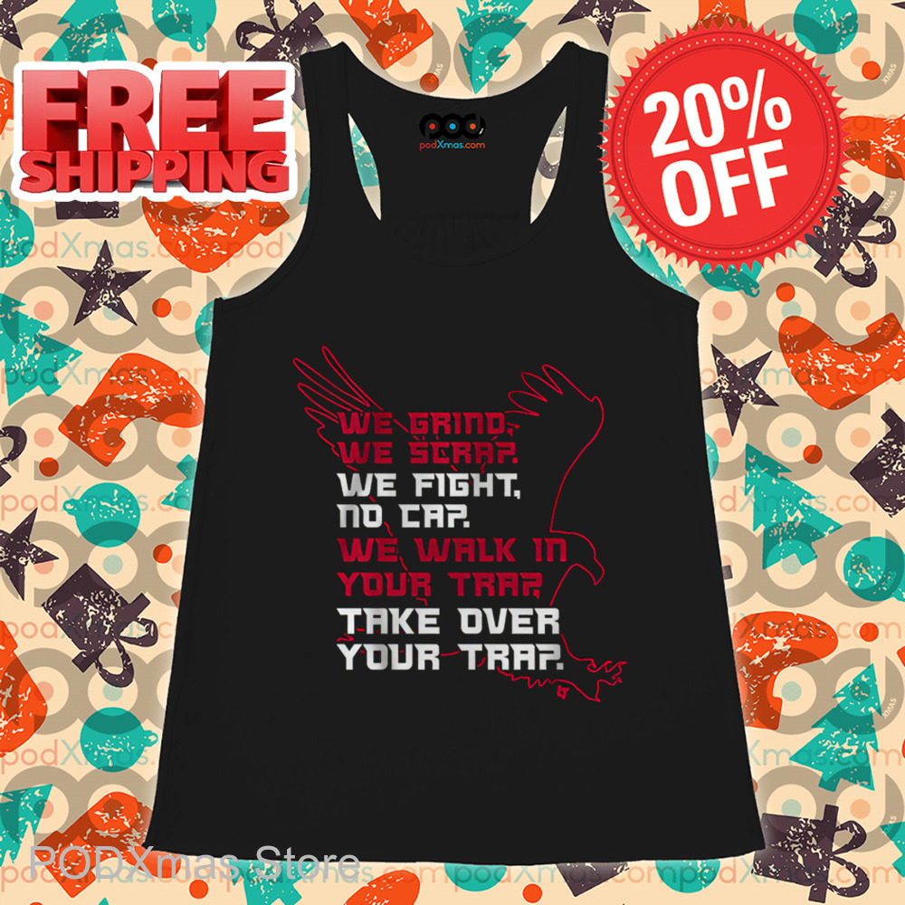 Atlanta Falcons We Grind We Scrap We Fight No Cap We Walk In Your Trap Take Over Your Trap Shirt Atlanta Falcons We Grind We Scrap We Fight No Cap We Walk In Your Trap Take Over Your Trap Shirt