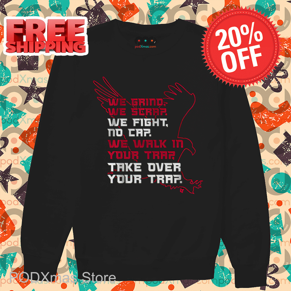 Atlanta Falcons We Grind We Scrap We Fight No Cap We Walk In Your Trap Take Over Your Trap Shirt Atlanta Falcons We Grind We Scrap We Fight No Cap We Walk In Your Trap Take Over Your Trap Shirt