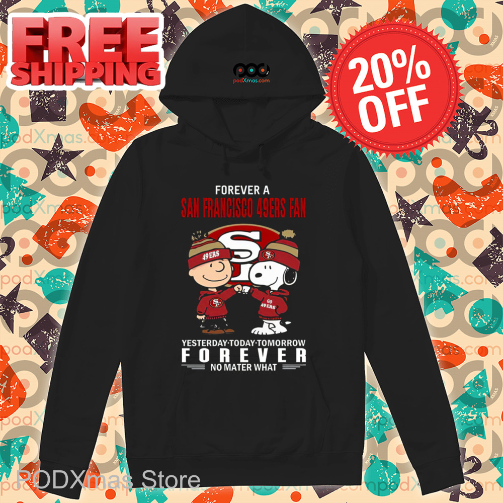 Charlie Brown Snoopy Forever A San Francisco 49Ers Fan Yesterday Today Tomorrow Forever No Matter What Shirt