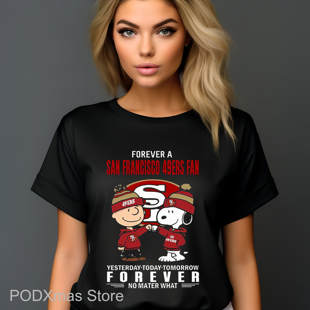 Charlie Brown Snoopy Forever A San Francisco 49Ers Fan Yesterday Today Tomorrow Forever No Matter What Shirt Charlie Brown Snoopy Forever A San Francisco 49Ers Fan Yesterday Today Tomorrow Forever No Matter What Shirt