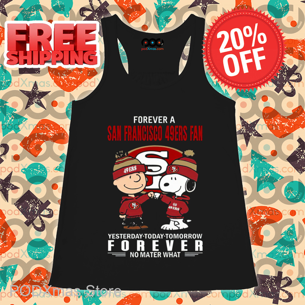 Charlie Brown Snoopy Forever A San Francisco 49Ers Fan Yesterday Today Tomorrow Forever No Matter What Shirt Charlie Brown Snoopy Forever A San Francisco 49Ers Fan Yesterday Today Tomorrow Forever No Matter What Shirt