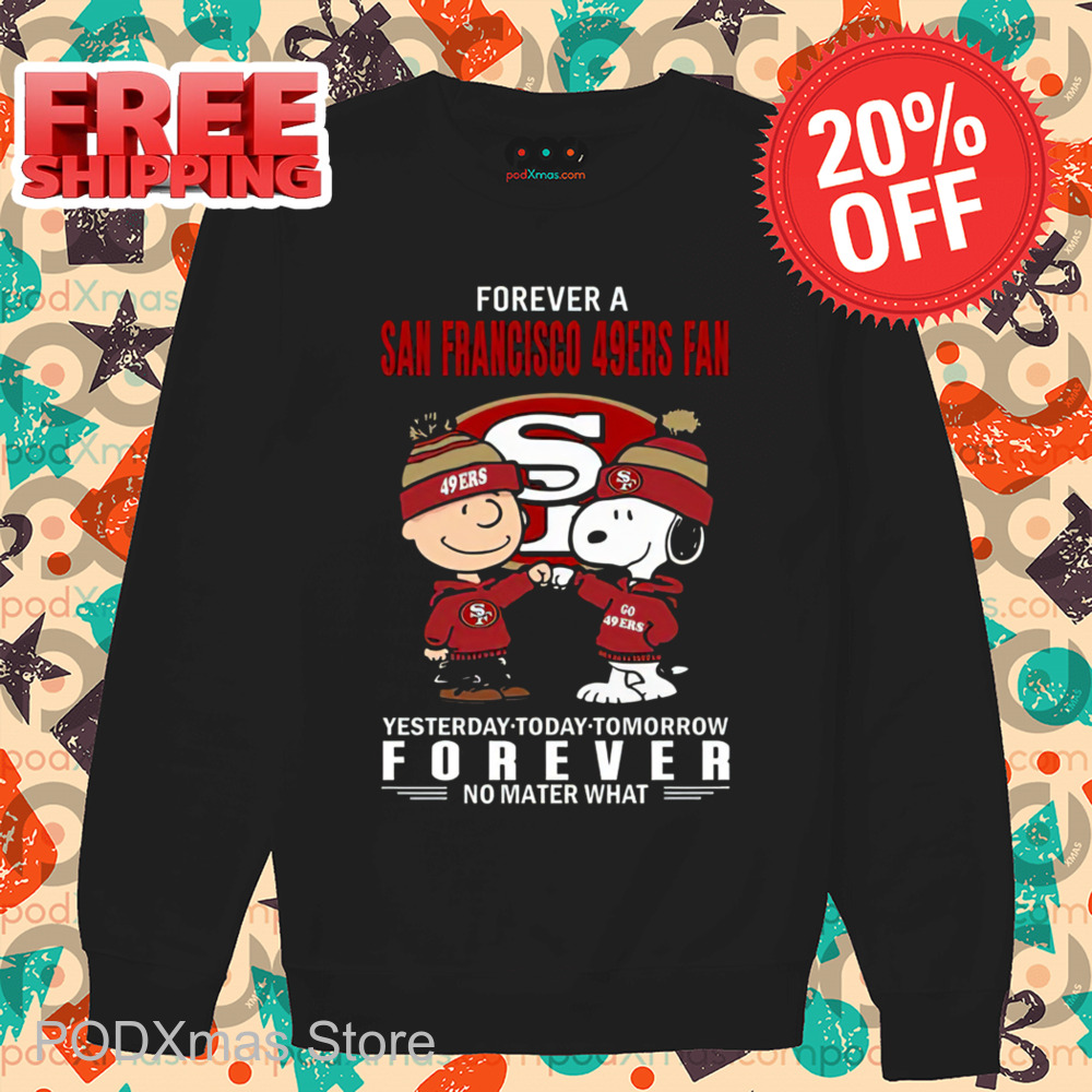 Charlie Brown Snoopy Forever A San Francisco 49Ers Fan Yesterday Today Tomorrow Forever No Matter What Shirt Charlie Brown Snoopy Forever A San Francisco 49Ers Fan Yesterday Today Tomorrow Forever No Matter What Shirt