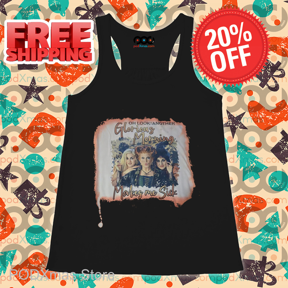 Hocus Pocus Oh Look Another Glorious Morning Makes Me Sick Shirt Hocus Pocus Oh Look Another Glorious Morning Makes Me Sick Shirt