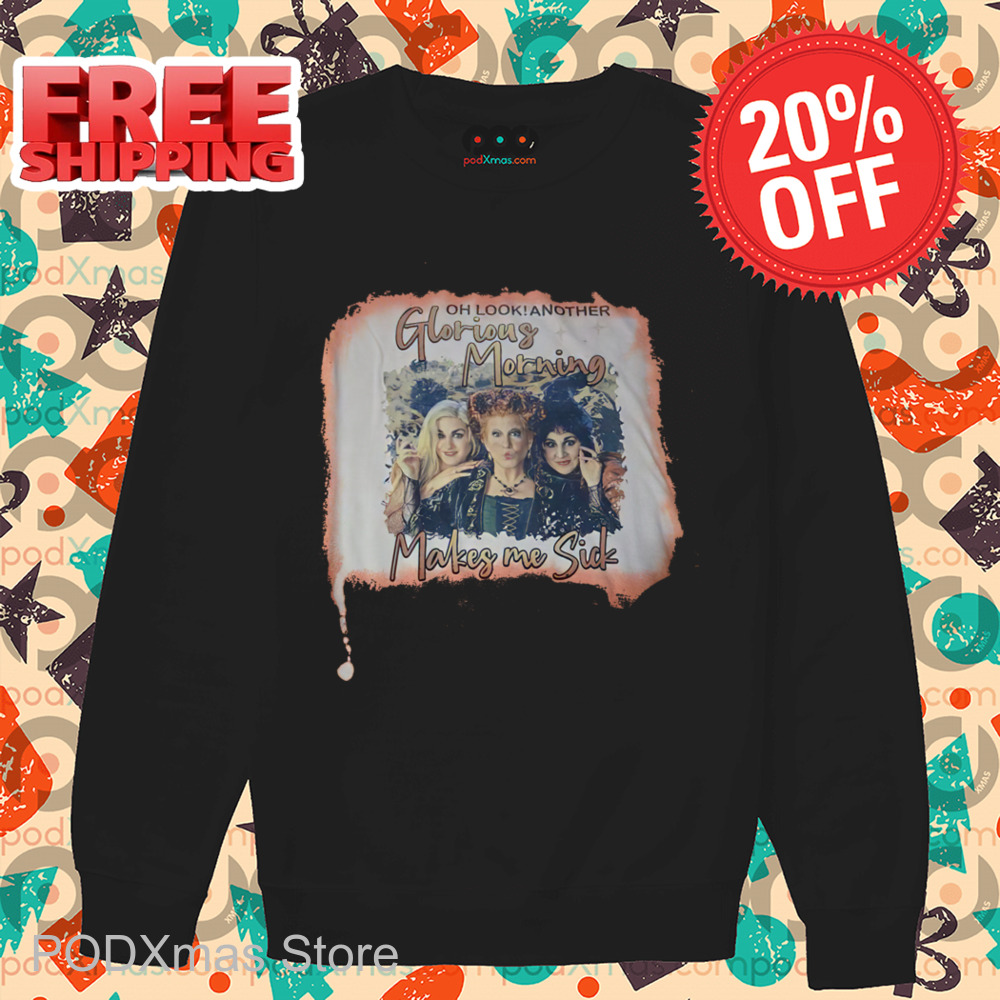 Hocus Pocus Oh Look Another Glorious Morning Makes Me Sick Shirt Hocus Pocus Oh Look Another Glorious Morning Makes Me Sick Shirt