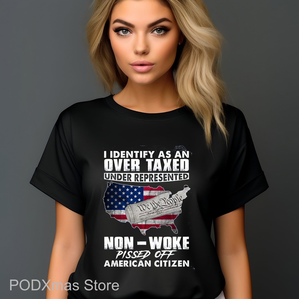 I Identify As An Overtaxed Underrepresented Non Woke Pissed Off American Citizen Shirt I Identify As An Overtaxed Underrepresented Non Woke Pissed Off American Citizen Shirt