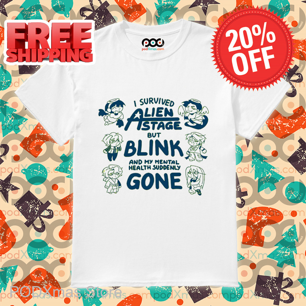 I Survived Alien Stage But Blink And My Mental Health Suddenly Gone Shirt I Survived Alien Stage But Blink And My Mental Health Suddenly Gone Shirt