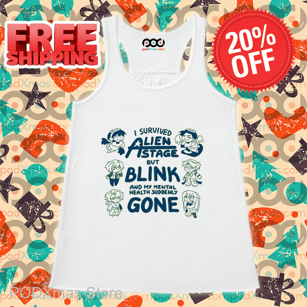 I Survived Alien Stage But Blink And My Mental Health Suddenly Gone Shirt I Survived Alien Stage But Blink And My Mental Health Suddenly Gone Shirt