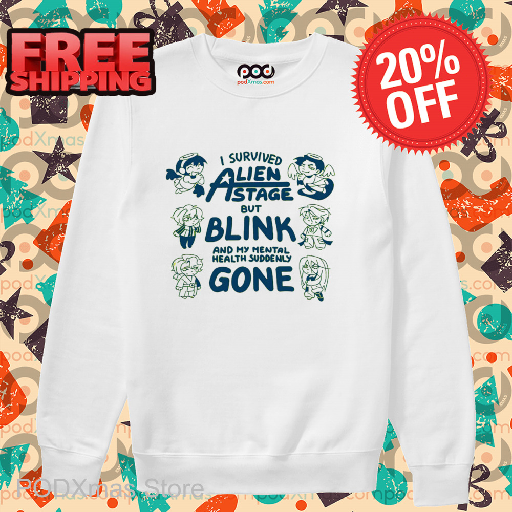 I Survived Alien Stage But Blink And My Mental Health Suddenly Gone Shirt I Survived Alien Stage But Blink And My Mental Health Suddenly Gone Shirt