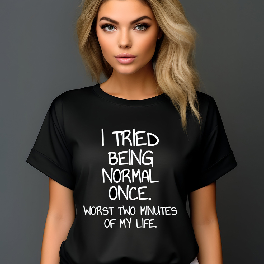 I Tried Being Normal Once Worst Two Minutes Of My Life Shirt