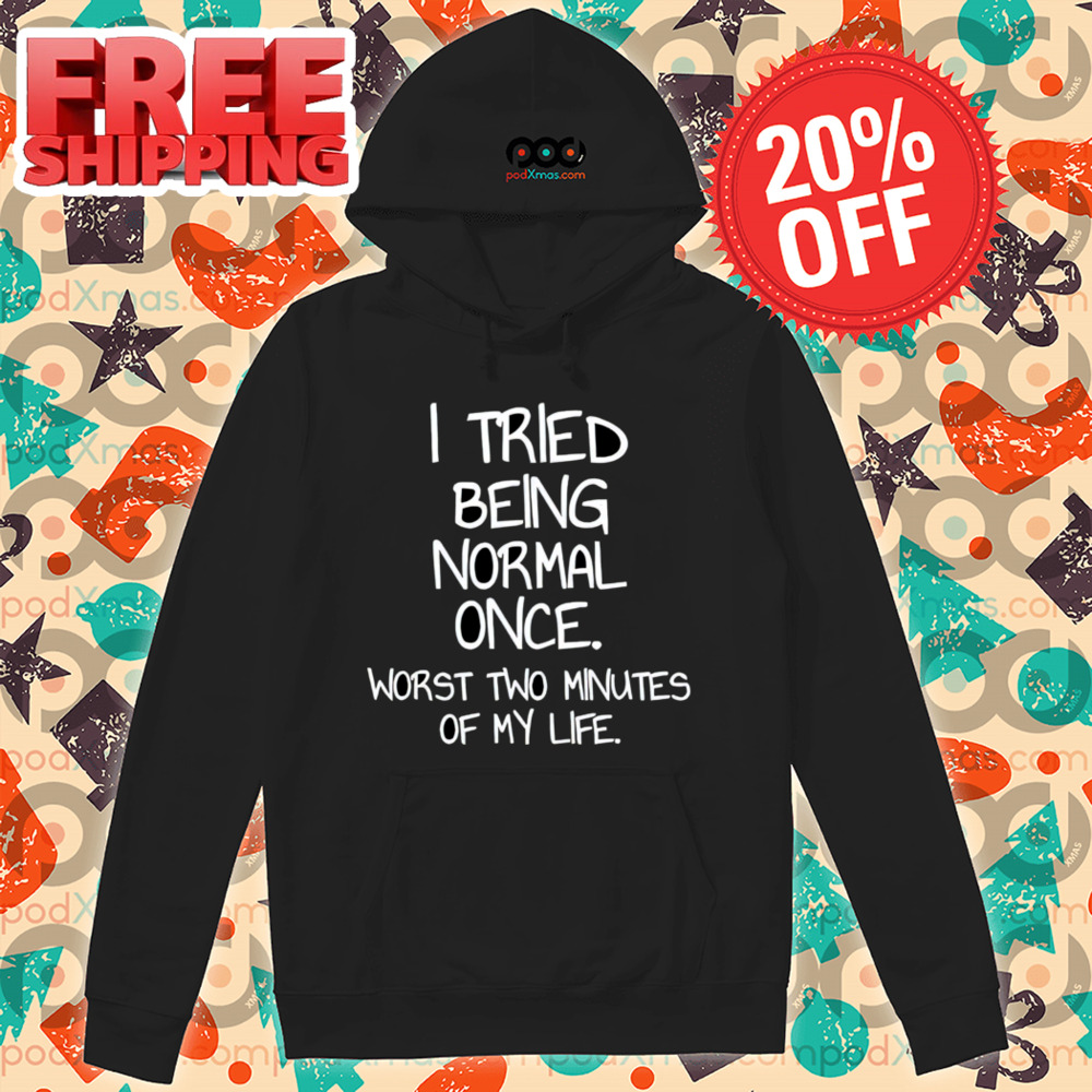 I Tried Being Normal Once Worst Two Minutes Of My Life Shirt