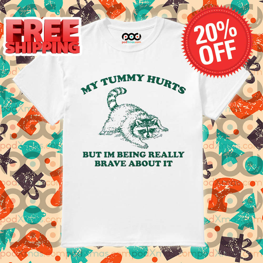 Raccoon My Tummy Hurts But I'm Being Really Brave About It Shirt Raccoon My Tummy Hurts But I'm Being Really Brave About It Shirt