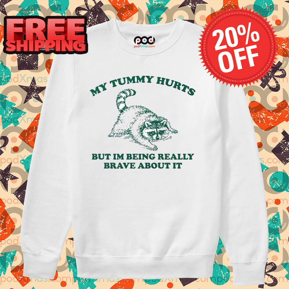 Raccoon My Tummy Hurts But I'm Being Really Brave About It Shirt Raccoon My Tummy Hurts But I'm Being Really Brave About It Shirt