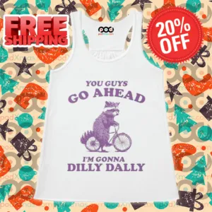 Raccoon You Guy Go Ahead I'm Gonna Dilly Dally Shirt