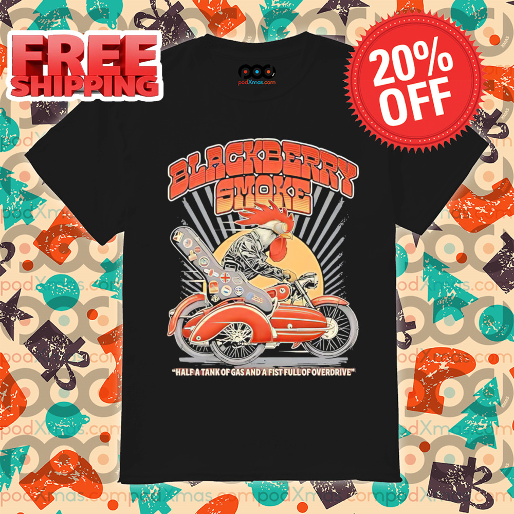 Rooster Black Berry Smoke Half A Tank Of Gas And A Fist Full Of Overdrive Shirt Rooster Black Berry Smoke Half A Tank Of Gas And A Fist Full Of Overdrive Shirt