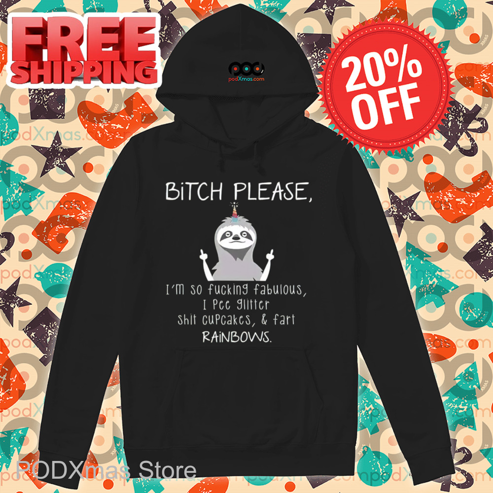 Sloth Bitch Please I'm So Fucking Fabulous I Pee Glitter Shit Cupcakes And Fart Rainbows Shirt
