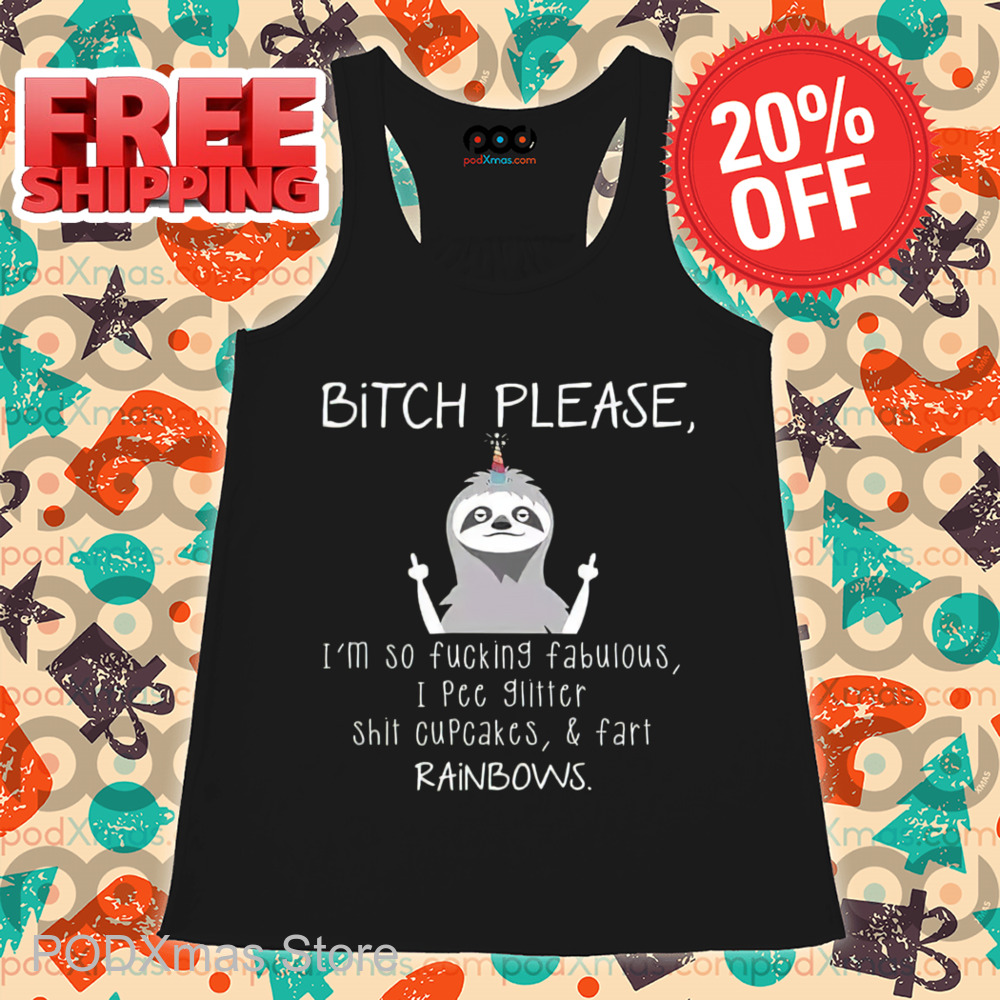 Sloth Bitch Please I'm So Fucking Fabulous I Pee Glitter Shit Cupcakes And Fart Rainbows Shirt Sloth Bitch Please I'm So Fucking Fabulous I Pee Glitter Shit Cupcakes And Fart Rainbows Shirt