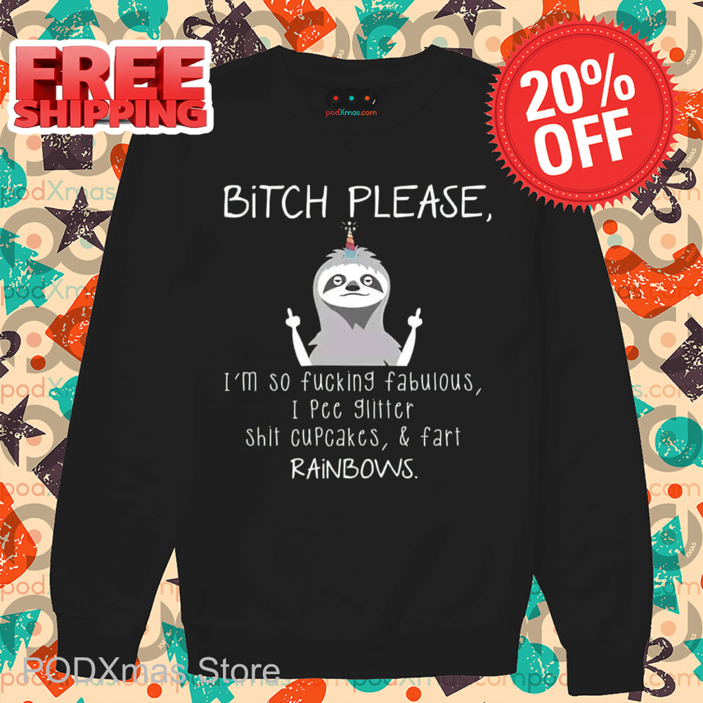 Sloth Bitch Please I'm So Fucking Fabulous I Pee Glitter Shit Cupcakes And Fart Rainbows Shirt Sloth Bitch Please I'm So Fucking Fabulous I Pee Glitter Shit Cupcakes And Fart Rainbows Shirt