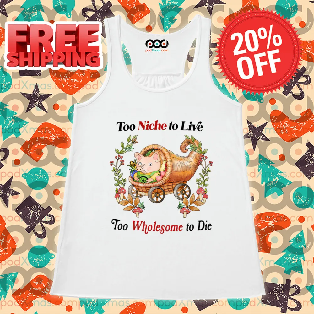 Too Niche To Live Too Wholesome To Die Shirt