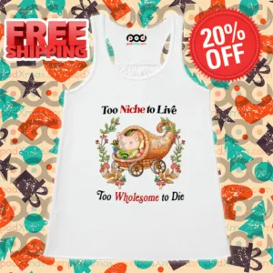 Too Niche To Live Too Wholesome To Die Shirt