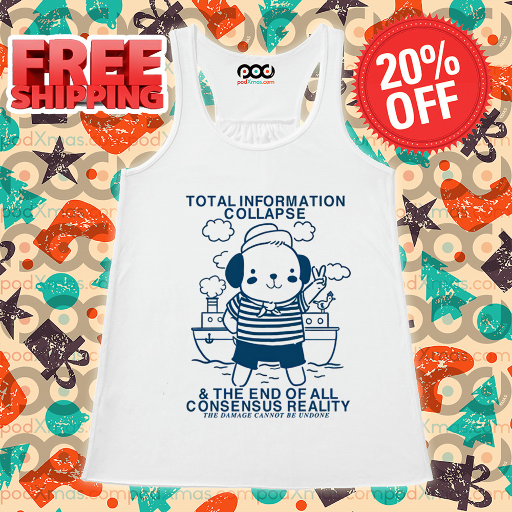 Total Information Collapse The End Of All Consensus Reality The Damage Cannot Be Undone Shirt