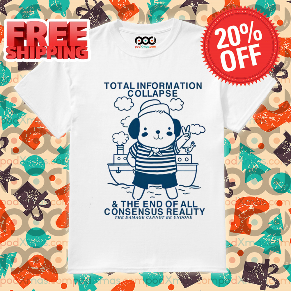 Total Information Collapse The End Of All Consensus Reality The Damage Cannot Be Undone Shirt