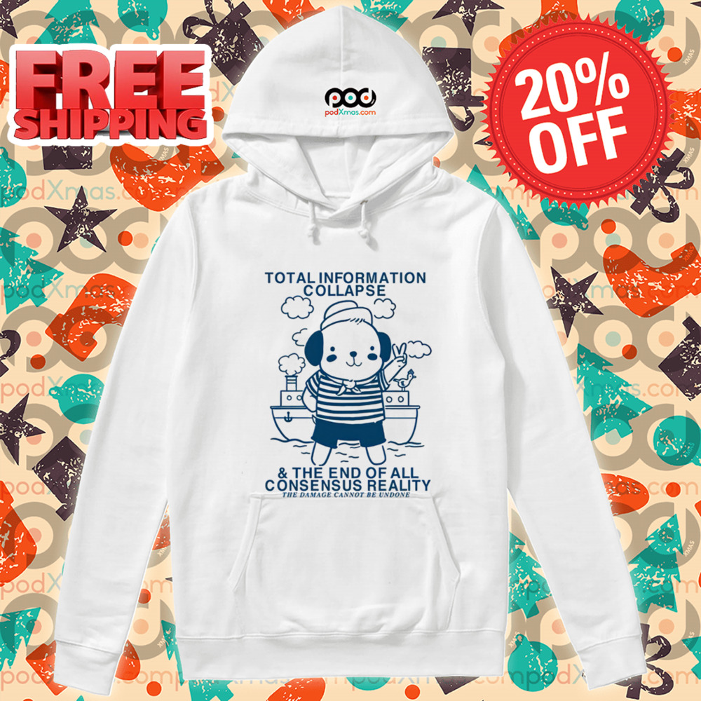 Total Information Collapse The End Of All Consensus Reality The Damage Cannot Be Undone Shirt