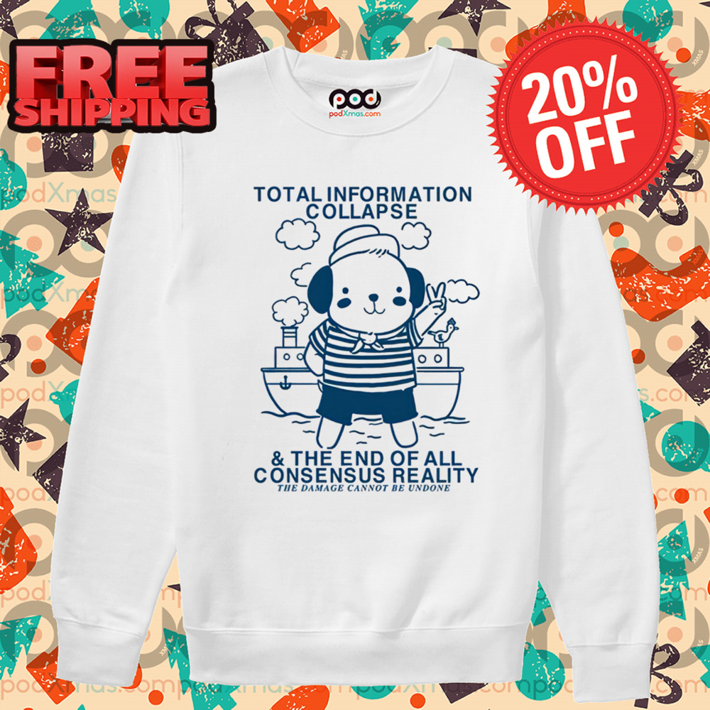 Total Information Collapse The End Of All Consensus Reality The Damage Cannot Be Undone Shirt
