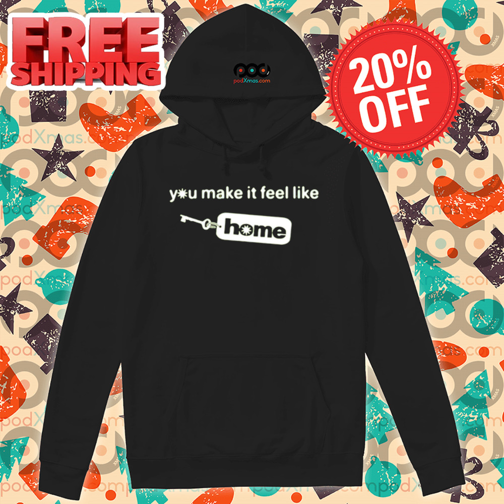 You Make It Feel Like Home Tag Shirt You Make It Feel Like Home Tag Shirt