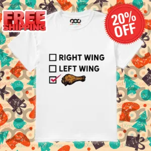 Right Wing Left Wing Fried Chicken Wings 2024 Funny Shirt