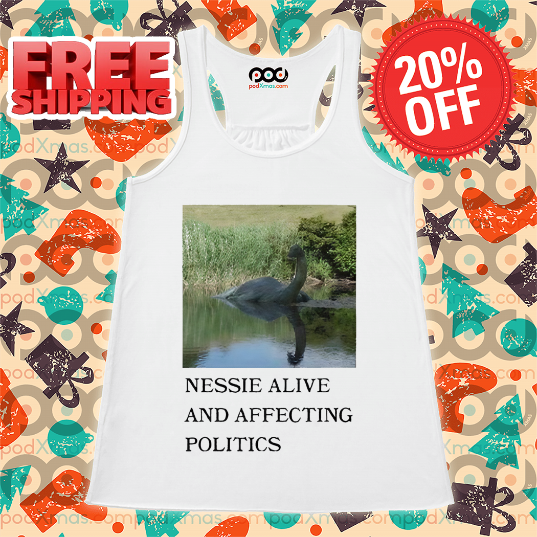 Nessie Alive And Affecting Politics 2024 Shirt Nessie Alive And Affecting Politics 2024 Shirt