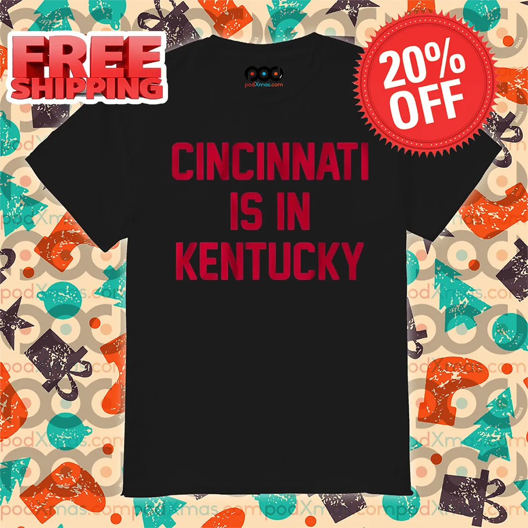 Cincinnati Is In Kentucky 2024 Shirt