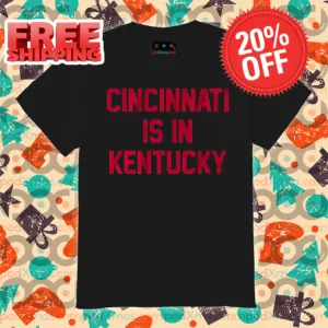 Cincinnati Is In Kentucky 2024 Shirt