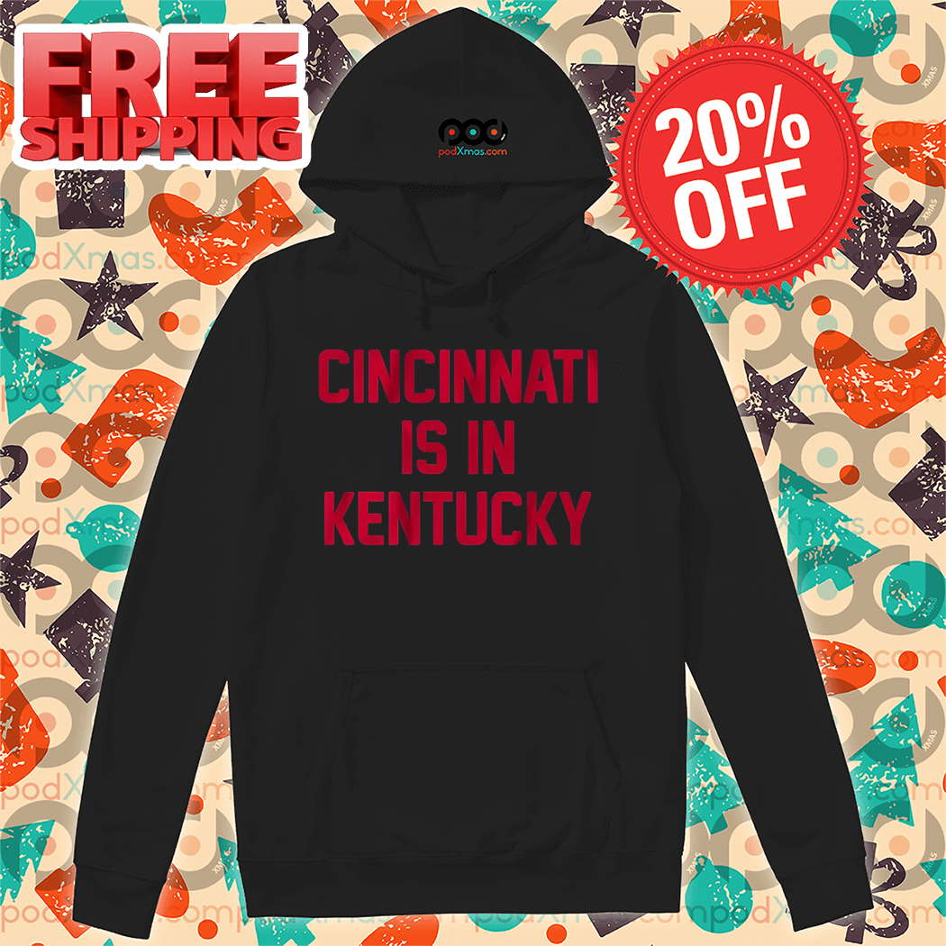 Cincinnati Is In Kentucky 2024 Shirt Cincinnati Is In Kentucky 2024 Shirt