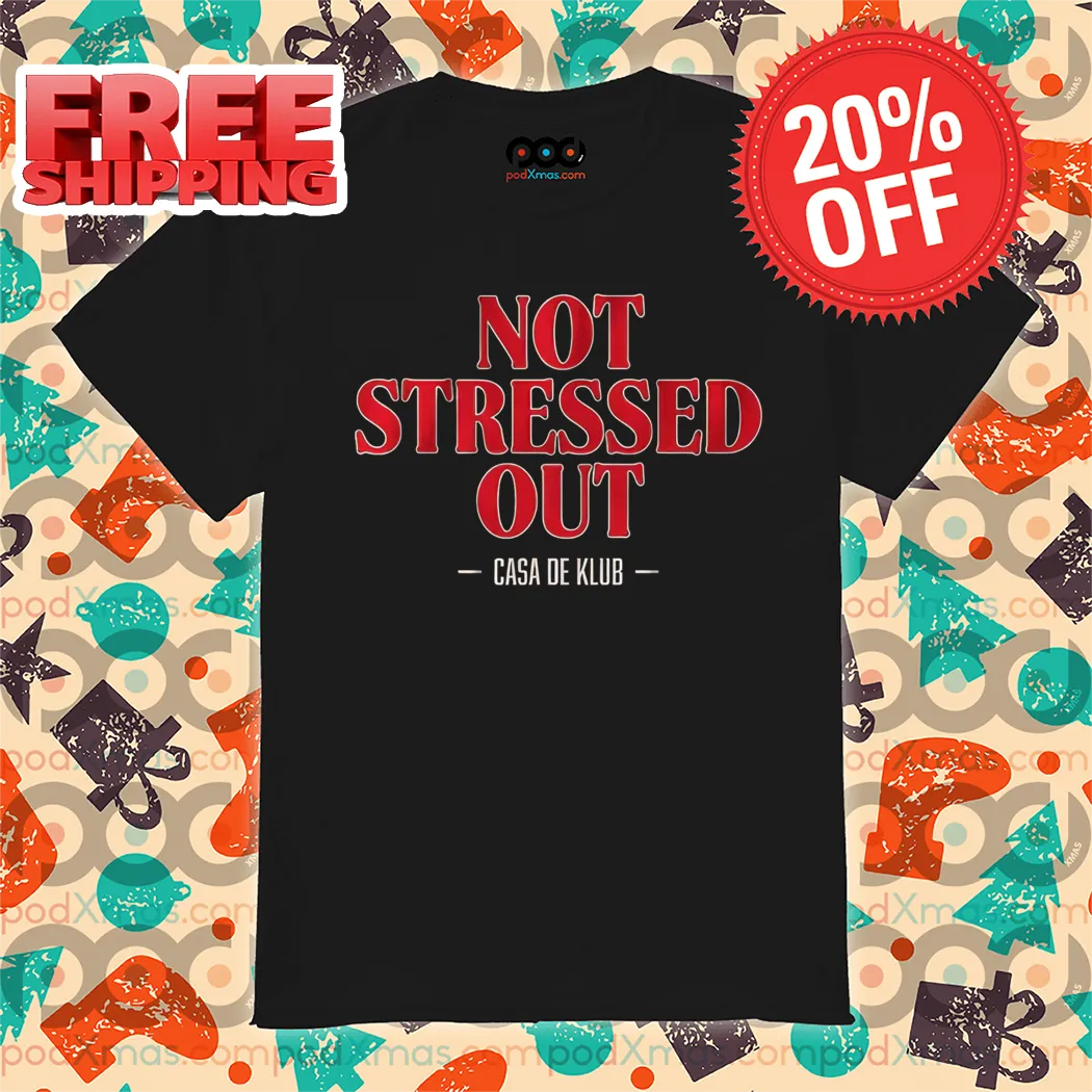 Not Stressed Out Casa De Klub Shirt