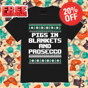 Pigs In Blankets And Prosecco Ugly Christmas 2024 Shirt