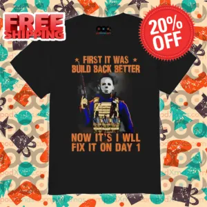 Michael Myers First It Was Build Back Better Now It's I Will Fix It On Day 1 Halloween 2024 Shirt