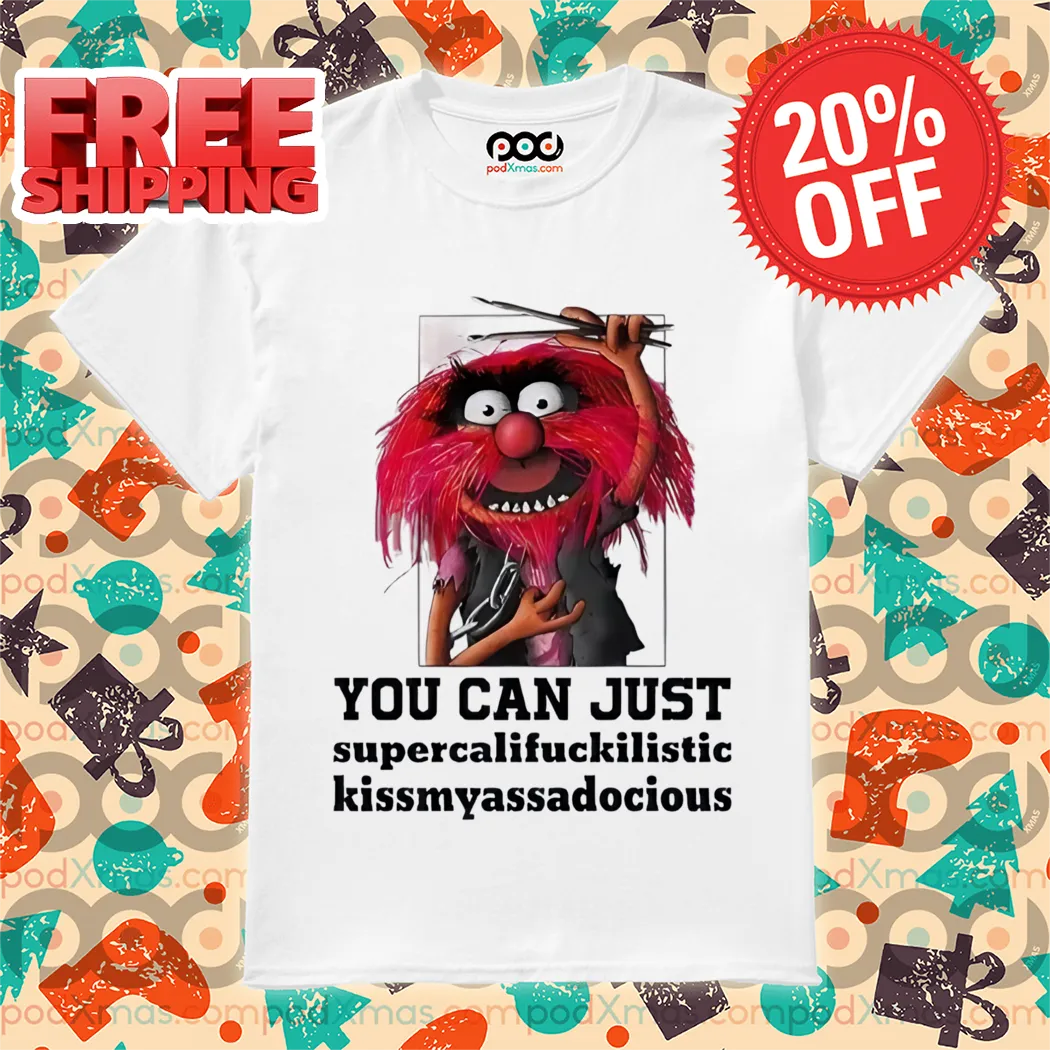 Muppets Animal You Can Just Supercalifuckilistic Kissmyassadocious Shirt