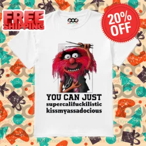 Muppets Animal You Can Just Supercalifuckilistic Kissmyassadocious Shirt