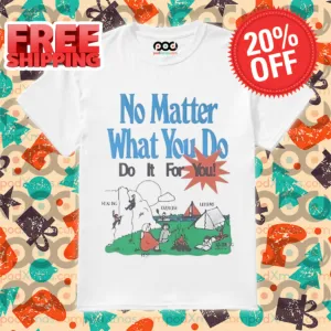 Camping No Matter What You Do Do It For You Shirt