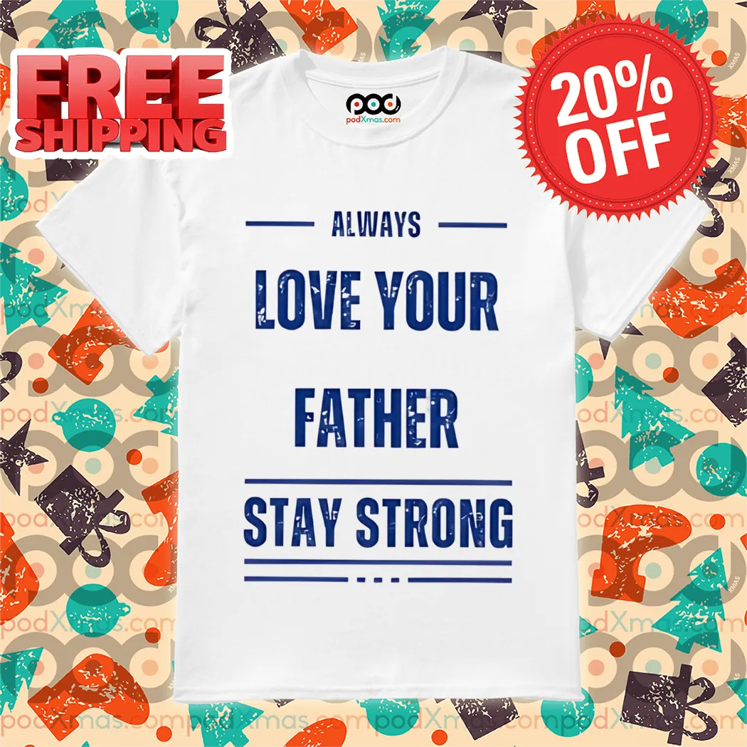 Always Love Your Father Stay Strong Vintage Shirt