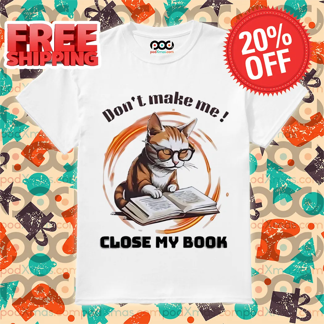 Cat Reading Don't Make Me Close My Book Shirt